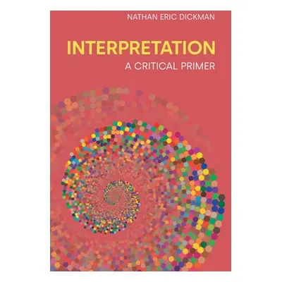 "Interpretation: A Critical Primer" - "" ("Dickman Nathan Eric")(Paperback)