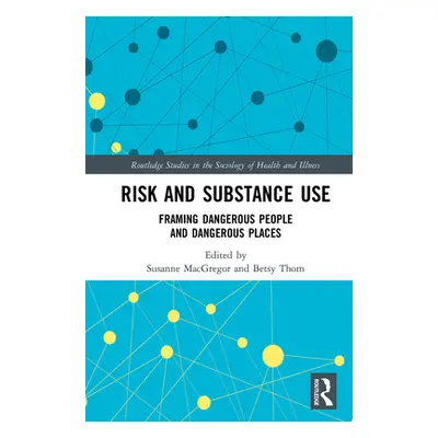 "Risk and Substance Use: Framing Dangerous People and Dangerous Places" - "" ("MacGregor Susanne