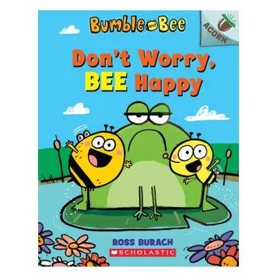 "Don't Worry, Bee Happy: An Acorn Book (Bumble and Bee #1), 1" - "" ("Burach Ross")(Paperback)