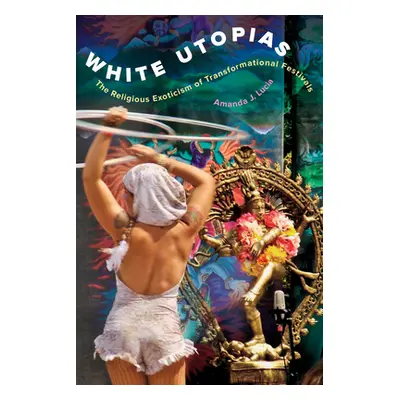 "White Utopias: The Religious Exoticism of Transformational Festivals" - "" ("Lucia Amanda J.")(