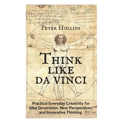 "Think Like da Vinci: Practical Everyday Creativity for Idea Generation, New Perspectives, and I