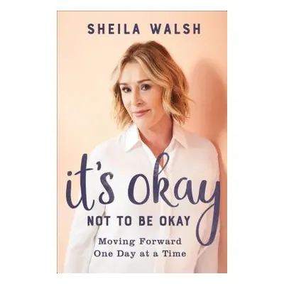 "It's Okay Not to Be Okay: Moving Forward One Day at a Time" - "" ("Walsh Sheila")(Paperback)