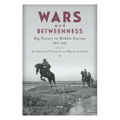 "Wars and Betweenness: Big Powers and Middle Europe, 1918-1945" - "" ("Aleksov Bojan")(Pevná vaz