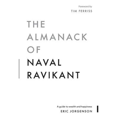 "The Almanack of Naval Ravikant: A Guide to Wealth and Happiness" - "" ("Jorgenson Eric")(Pevná 