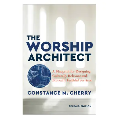 "The Worship Architect: A Blueprint for Designing Culturally Relevant and Biblically Faithful Se