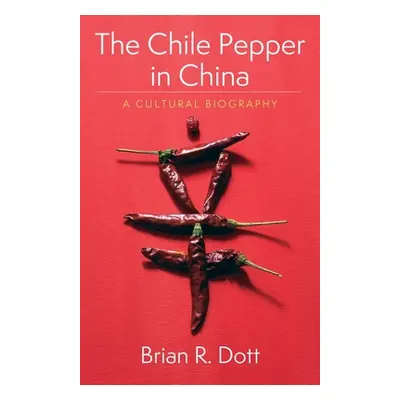 "The Chile Pepper in China: A Cultural Biography" - "" ("Dott Brian R.")(Pevná vazba)