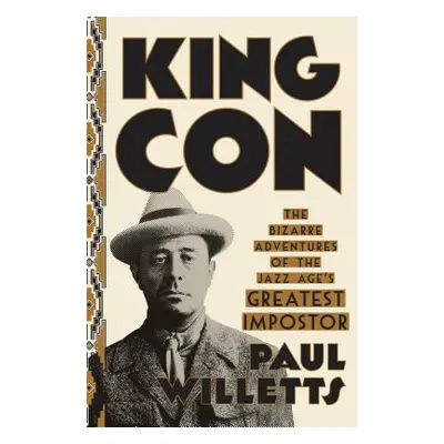 "King Con: The Bizarre Adventures of the Jazz Age's Greatest Impostor" - "" ("Willetts Paul")(Pe