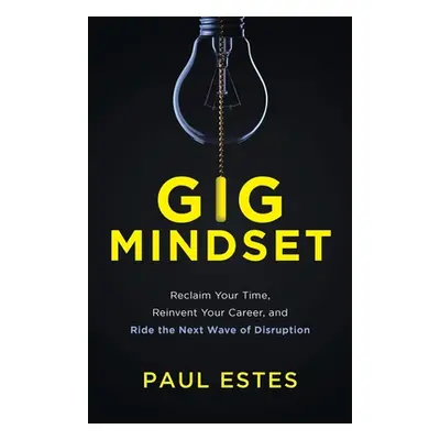 "Gig Mindset: Reclaim Your Time, Reinvent Your Career, and Ride the Next Wave of Disruption" - "