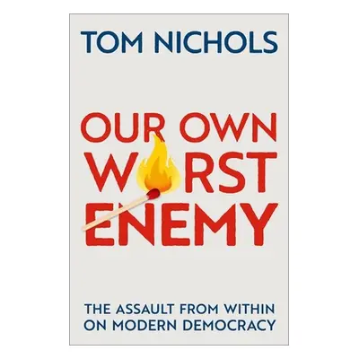 "Our Own Worst Enemy: The Assault from Within on Modern Democracy" - "" ("Nichols Tom")(Pevná va