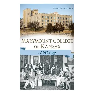 "Marymount College of Kansas: A History" - "" ("Ackerman Patricia E.")(Pevná vazba)