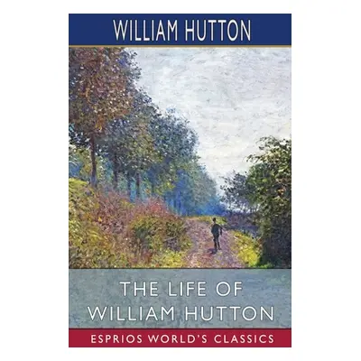 "The Life of William Hutton (Esprios Classics)" - "" ("Hutton William")(Paperback)