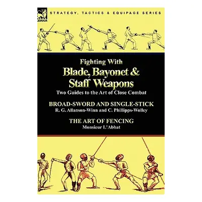 "Fighting With Blade, Bayonet & Staff Weapons: Two Guides to the Art of Close Combat" - "" ("All