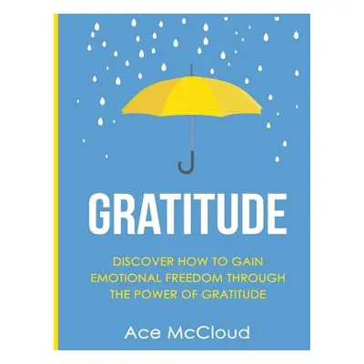 "Gratitude: Discover How To Gain Emotional Freedom Through The Power Of Gratitude" - "" ("McClou