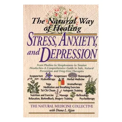 "The Natural Way of Healing Stress, Anxiety, and Depression: From Phobias to Sleeplessness to Te