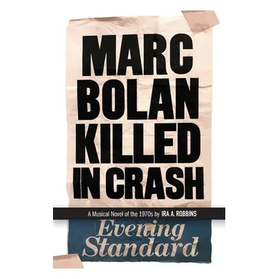 "Marc Bolan Killed in Crash: A musical novel of the 1970s" - "" ("Robbins Ira A.")(Paperback)