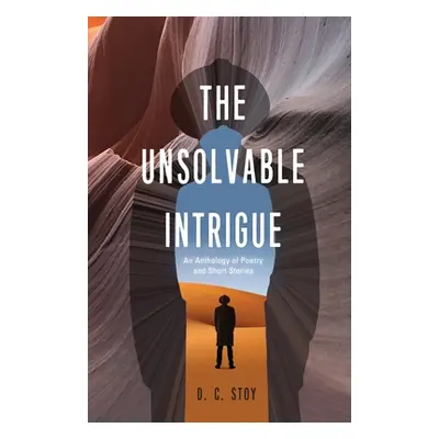 "The Unsolvable Intrigue: An Anthology of Poetry and Short Stories" - "" ("Stoy D. C.")(Paperbac