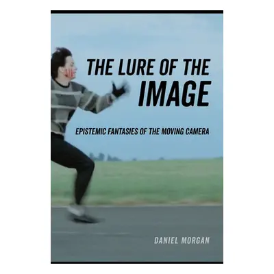 "The Lure of the Image: Epistemic Fantasies of the Moving Camera" - "" ("Morgan Daniel")(Pevná v