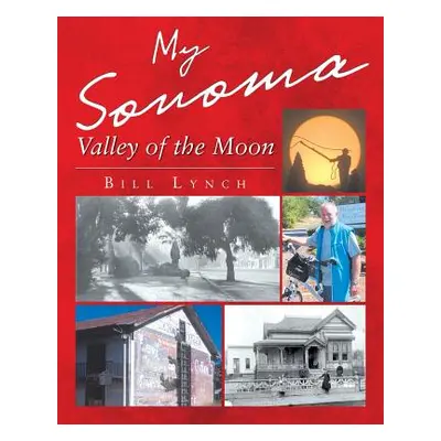 "My Sonoma - Valley of the Moon" - "" ("Lynch Bill")(Paperback)