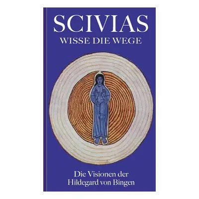 "Scivias - Wisse die Wege: Die Visionen der Hildegard von Bingen" - "" ("Von Bingen Hildegard")(