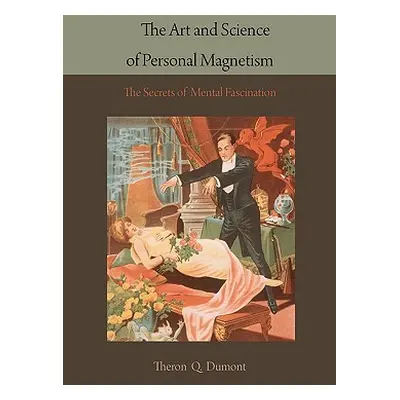 "The Art and Science of Personal Magnetism: The Secrets of Mental Fascination" - "" ("Dumont The