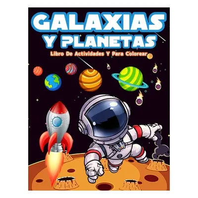 "Galaxias Y Planetas: Libro De Colorear Con Astronautas, Planetas, Galaxias Y Naves Espaciales. 