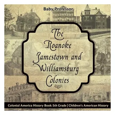 "The Roanoke, Jamestown and Williamsburg Colonies - Colonial America History Book 5th Grade - Ch