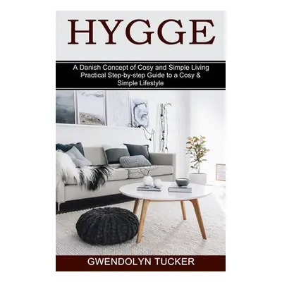 "Hygge: Practical Step-by-step Guide to a Cosy & Simple Lifestyle (A Danish Concept of Cosy and 