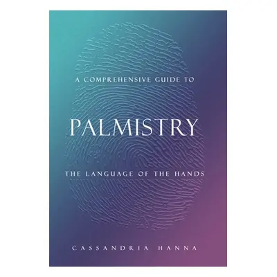 "A Comprehensive Guide to Palmistry: The Language of the Hands" - "" ("Hanna Cassandria")(Pevná 