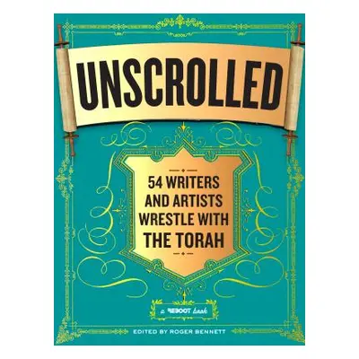 "Unscrolled: 54 Writers and Artists Wrestle with the Torah: A Reboot Book" - "" ("Bennett Roger"