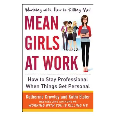 "Mean Girls at Work: How to Stay Professional When Things Get Personal" - "" ("Elster Kathi")(Pe