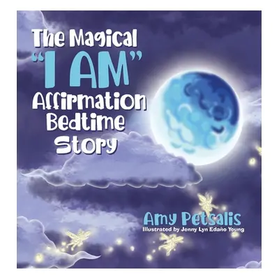 "The Magical I AM" Affirmation Bedtime Story"" - "" ("Petsalis Amy")(Pevná vazba)