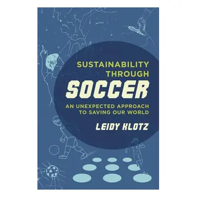 "Sustainability Through Soccer: An Unexpected Approach to Saving Our World" - "" ("Klotz Leidy")