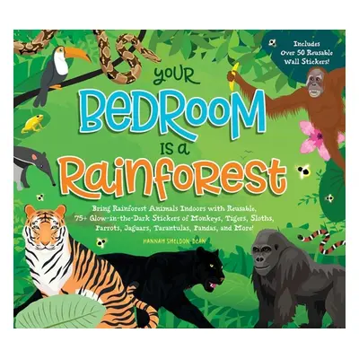 "Your Bedroom Is a Rainforest!: Bring Rainforest Animals Indoors with Reusable, Glow-In-The-Dark