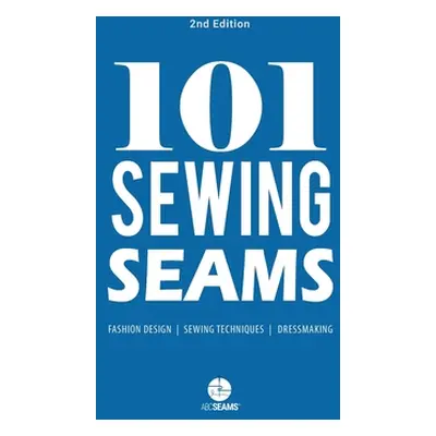 "101 Sewing Seams: The Most Used Seams by Fashion Designers" - "" ("Abc Seams(r) Pty Ltd")(Paper