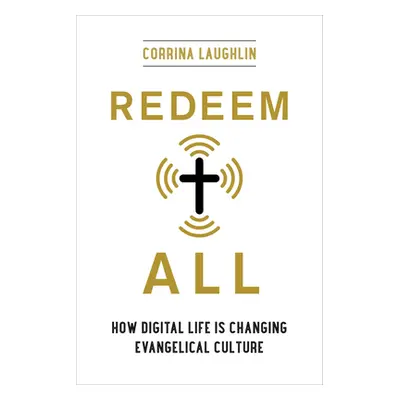 "Redeem All: How Digital Life Is Changing Evangelical Culture" - "" ("Laughlin Corrina")(Paperba