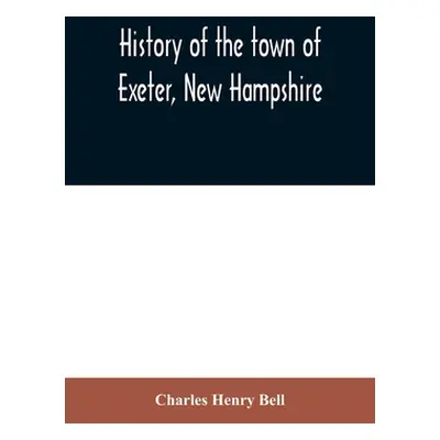 "History of the town of Exeter, New Hampshire" - "" ("Henry Bell Charles")(Paperback)