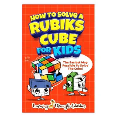 "How To Solve A Rubik's Cube For Kids: The Easiest Way Possible To Solve The Cube!" - "" ("Gibbs