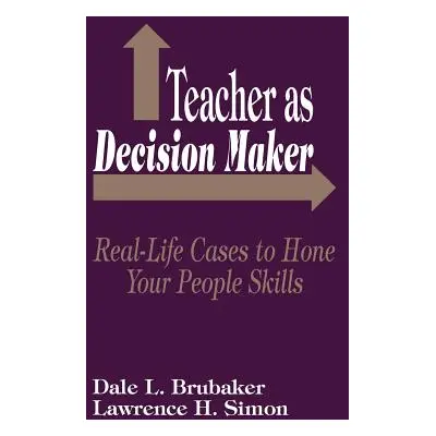 "Teacher as Decision Maker: Real Life Cases to Hone Your People Skills" - "" ("Brubaker Dale L."