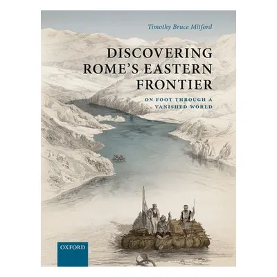 "Discovering Rome's Eastern Frontier: On Foot Through a Vanished World" - "" ("Mitford Timothy B