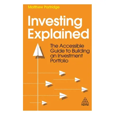 "Investing Explained: The Accessible Guide to Building an Investment Portfolio" - "" ("Partridge