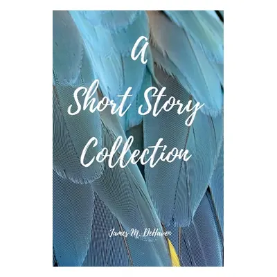 "A Short Story Collection" - "" ("Dehaven James M.")(Paperback)