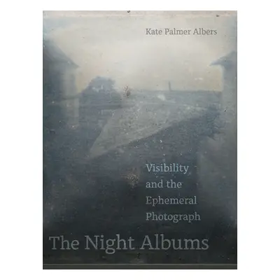 "The Night Albums: Visibility and the Ephemeral Photograph" - "" ("Albers Kate Palmer")(Paperbac