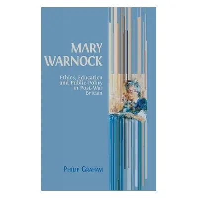 "Mary Warnock: Ethics, Education and Public Policy in Post-War Britain" - "" ("Graham Philip")(P