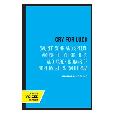 "Cry for Luck: Sacred Song and Speech Among the Yurok, Hupa, and Karok Indians of Northwestern C