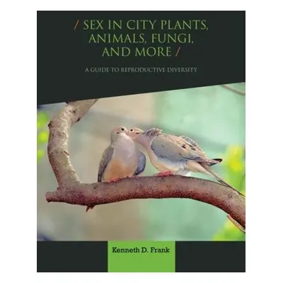 "Sex in City Plants, Animals, Fungi, and More: A Guide to Reproductive Diversity" - "" ("Frank K