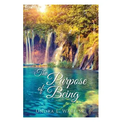 "The Purpose of Being" - "" ("Ware Undra L. Sr.")(Paperback)