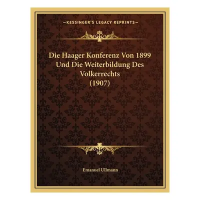 "Die Haager Konferenz Von 1899 Und Die Weiterbildung Des Volkerrechts (1907)" - "" ("Ullmann Ema