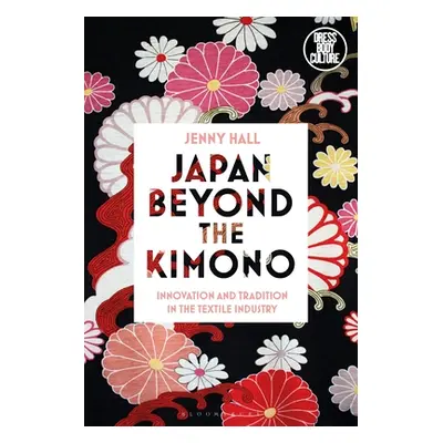 "Japan Beyond the Kimono: Innovation and Tradition in the Kyoto Textile Industry" - "" ("Hall Je