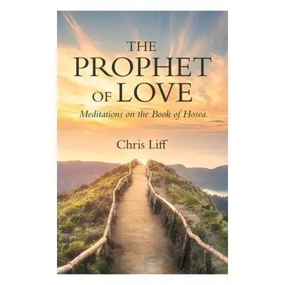 "The Prophet of Love: Meditations on the Book of Hosea" - "" ("Liff Chris")(Paperback)