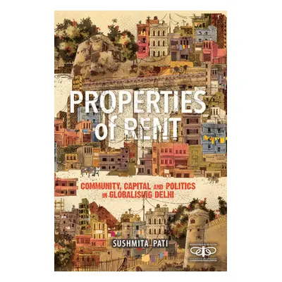 "Properties of Rent: Community, Capital and Politics in Globalising Delhi" - "" ("Pati Sushmita"